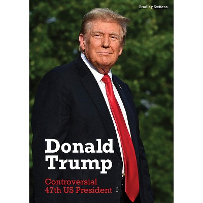 Donald Trump: Controversial 47th Us President - by  Bradley Steffens (Hardcover)