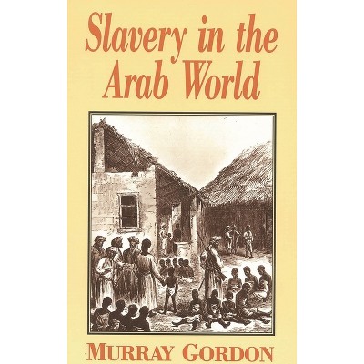 Slavery in the Arab World - by  Murray Gordon (Paperback)