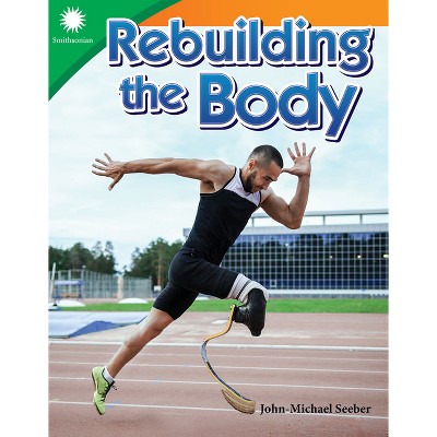 Rebuilding the Body - (Smithsonian: Informational Text) by  John-Michael Seeber (Paperback)