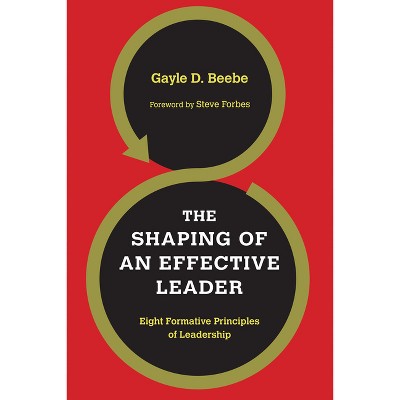 The Shaping of an Effective Leader - by  Gayle D Beebe (Paperback)