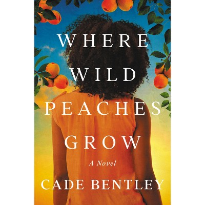 Where Wild Peaches Grow - by  Cade Bentley (Paperback)