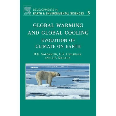Global Warming and Global Cooling - (Developments in Earth and Environmental Sciences) by  O G Sorokhtin & Leonid F Khilyuk Ph D & G V Chilingarian