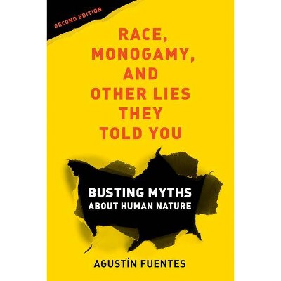 Race, Monogamy, and Other Lies They Told You, Second Edition - 2nd Edition by  Agustín Fuentes (Paperback)