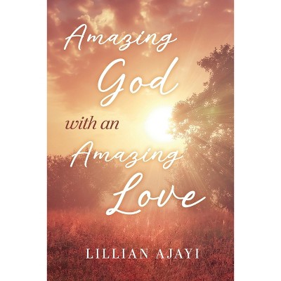 Amazing God with an Amazing Love - by  Lillian Ajayi (Paperback)