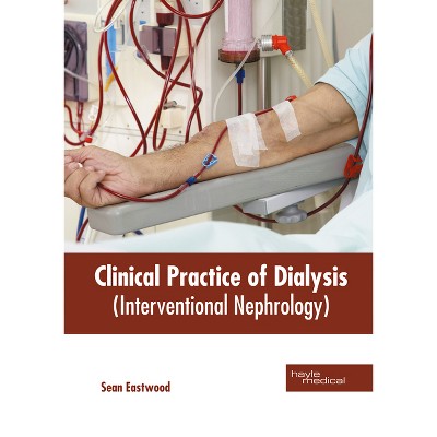 Clinical Practice of Dialysis (Interventional Nephrology) - by  Sean Eastwood (Hardcover)
