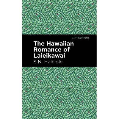 The Hawaiian Romance of Laieikawai - (Mint Editions (Voices from Api)) by  S N Hale&#699 & ole (Paperback)