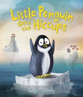 Little Penguin Gets the Hiccups - by Tadgh Bentley (Hardcover)