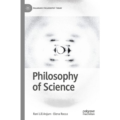 Philosophy of Science - (Palgrave Philosophy Today) by  Rani Lill Anjum & Elena Rocca (Paperback)