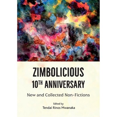 Zimbolicious 10 th Anniversary Anthology - by  Tendai Rinos Mwanaka (Paperback)