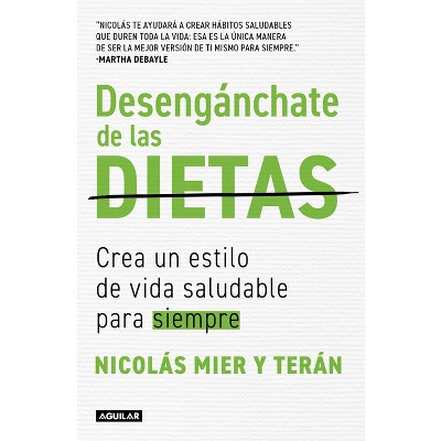 Desengánchate de Las Dietas: Crea Un Estilo de Vida Saludable Para Siempre / Free Yourself from Diets - by  Nicolás Mier Y Terán (Paperback)