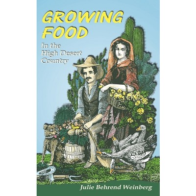 Growing Food in the High Desert Country - by  Julie Behrend Weinberg (Hardcover)