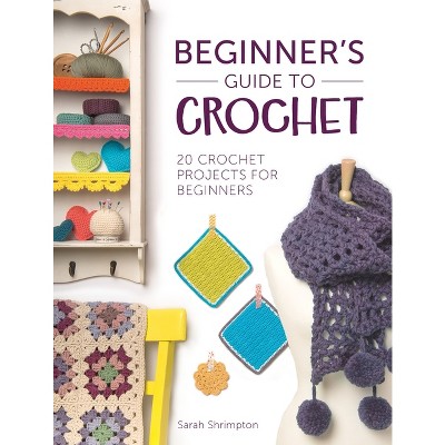 Beginner's Guide to Crochet - by  Sarah Shrimpton (Paperback)