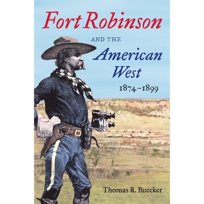 Fort Robinson and the American West, 1874-1899 - by  Thomas R Buecker (Paperback)