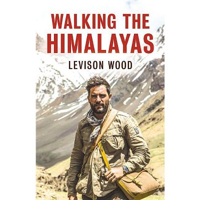 Walking the Himalayas - by  Levison Wood (Hardcover)