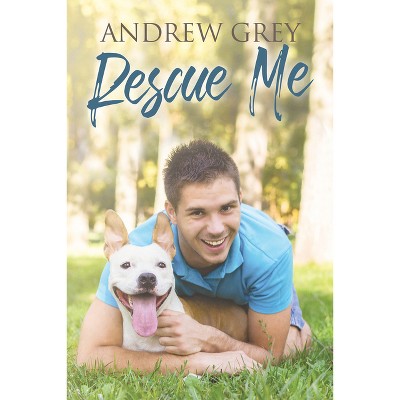 Rescue Me - (Must Love Dogs) by  Andrew Grey (Paperback)