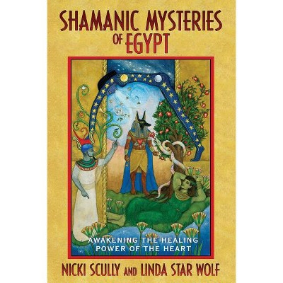 Shamanic Mysteries of Egypt - by  Nicki Scully & Linda Star Wolf (Paperback)