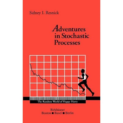 Adventures in Stochastic Processes - by  Sidney I Resnick (Hardcover)