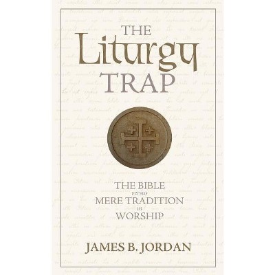The Liturgy Trap - 3rd Edition by  James B Jordan (Paperback)