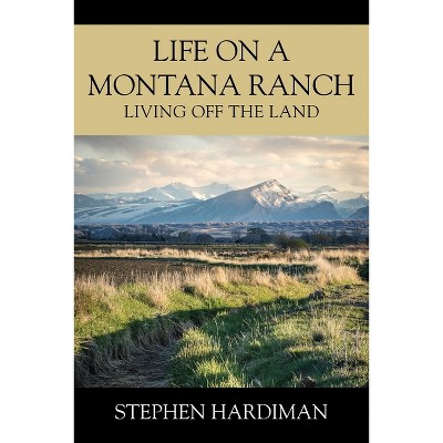 Life On A Montana Ranch - by  Stephen Hardiman (Paperback)