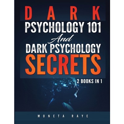 Dark Psychology 101 AND Dark Psychology Secrets - by Moneta Raye