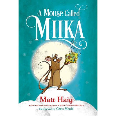 A Mouse Called Miika - (Boy Called Christmas) by  Matt Haig (Paperback)