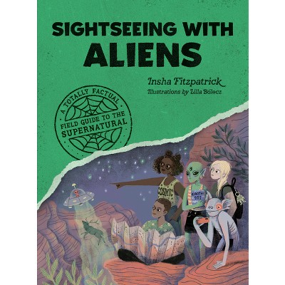 Sightseeing with Aliens - (A Totally Factual Field Guide to the Supernatural) by  Insha Fitzpatrick (Paperback)