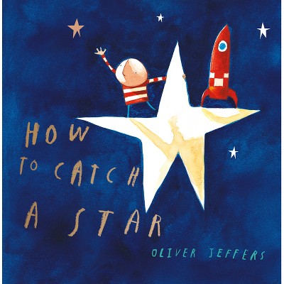How to Catch a Star - by  Oliver Jeffers (Hardcover)