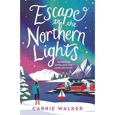 Escape to the Northern Lights - by  Carrie Walker (Paperback)