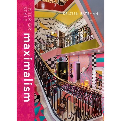 Interior Style: Maximalism - (Interior Styles) by  Kristen Bateman (Hardcover)