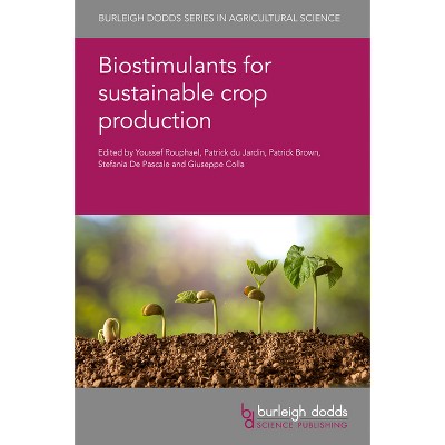 Biostimulants for Sustainable Crop Production - (Burleigh Dodds Agricultural Science) by  Stefania de Pascale (Hardcover)