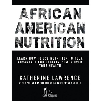 African American Nutrition: Learn How to Use Nutrition to Your Advantage and Reclaim Power Over Your Health - by  Lawrence-Ireland Katherine