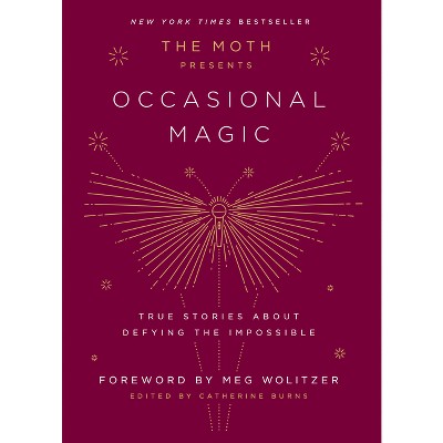 The Moth Presents: Occasional Magic - by  Catherine Burns (Hardcover)