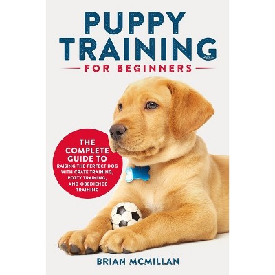 Puppy Training for Beginners - by  Brian McMillan (Paperback)