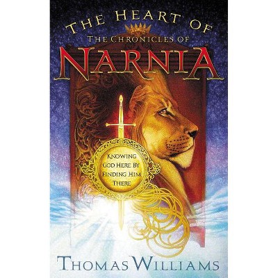 The Heart of the Chronicles of Narnia - by  Thomas Williams (Paperback)