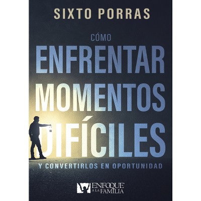 Cómo enfrentar momentos difíciles - by  Sixto Porras (Paperback)