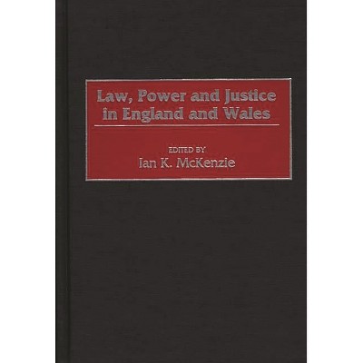 Law, Power and Justice in England and Wales - (Law, Power, and Justice in Comparative Perspective,) by  Ian K McKenzie (Hardcover)