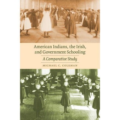 American Indians, the Irish, and Government Schooling - (Indigenous Education) by  Michael C Coleman (Paperback)
