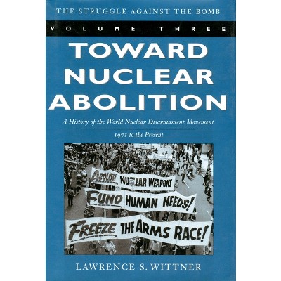 Toward Nuclear Abolition - (Stanford Nuclear Age) by  Lawrence S Wittner (Paperback)