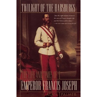 Twilight of the Habsburgs - by  Alan Palmer (Paperback)
