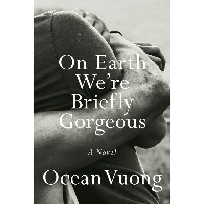 On Earth We're Briefly Gorgeous - by Ocean Vuong