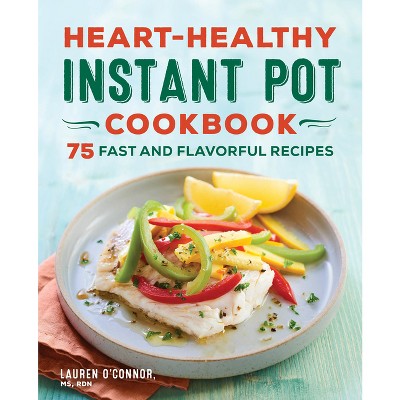 Heart-Healthy Instant Pot Cookbook - by  Lauren O'Connor (Paperback)