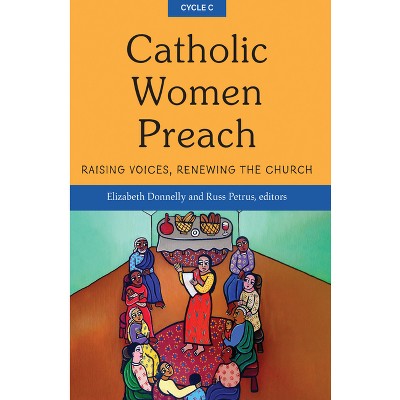 Catholic Women Preach: Raising Voices, Renewing the Church - Cycle C - by  Donnelly Elizabeth & Petrus Russ (Paperback)