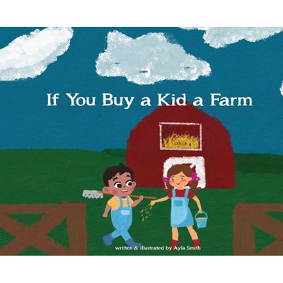 If You Buy a Kid a Farm - by  Ayla Smith (Hardcover)