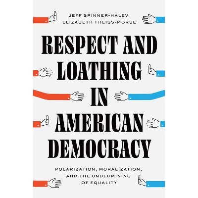 Respect and Loathing in American Democracy - (Chicago Studies in American Politics) by Jeff Spinner-Halev & Elizabeth Theiss-Morse