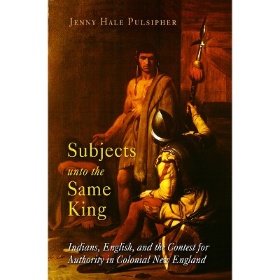 Subjects Unto the Same King - (Early American Studies) by  Jenny Hale Pulsipher (Paperback)