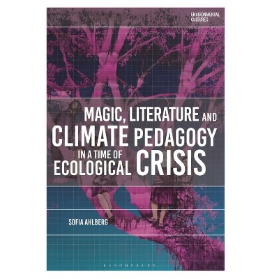 Magic, Literature and Climate Pedagogy in a Time of Ecological Crisis - (Environmental Cultures) by  Sofia Ahlberg (Hardcover)