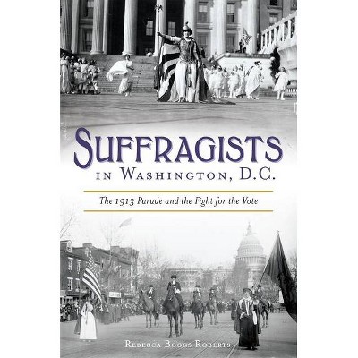 Suffragists in Washington, DC - (American Heritage) by  Rebecca Roberts (Paperback)