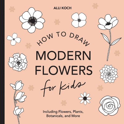 Modern Flowers: How to Draw Books for Kids with Flowers, Plants, and Botanicals - (How to Draw for Kids) by  Alli Koch (Paperback)