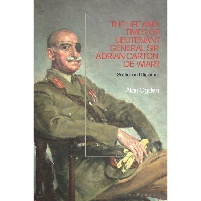 Life and Times of Lieutenant General Adrian Carton de Wiart - by Alan Ogden
