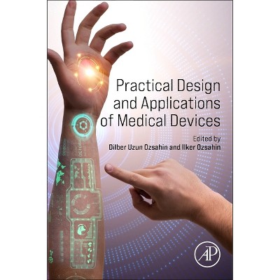 Practical Design and Applications of Medical Devices - by  Dilber Uzun Ozsahin & Ilker Ozsahin (Paperback)